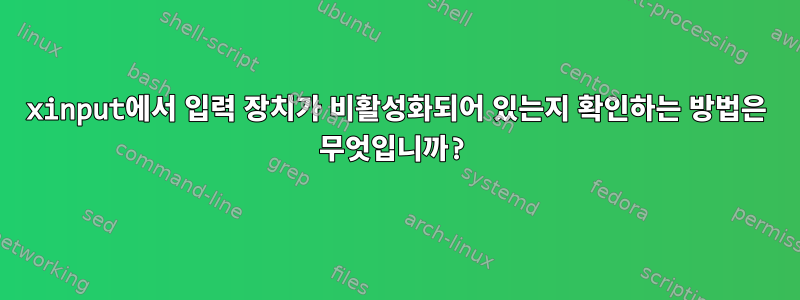 xinput에서 입력 장치가 비활성화되어 있는지 확인하는 방법은 무엇입니까?