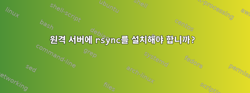 원격 서버에 rsync를 설치해야 합니까?