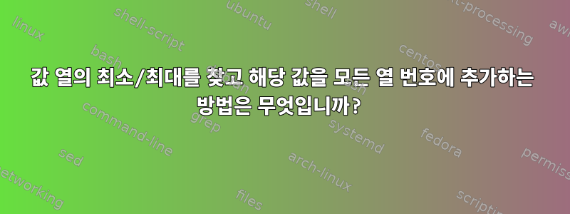 값 열의 최소/최대를 찾고 해당 값을 모든 열 번호에 추가하는 방법은 무엇입니까?