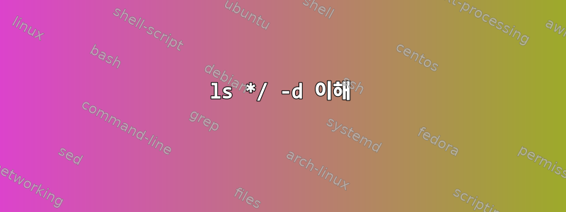 ls */ -d 이해