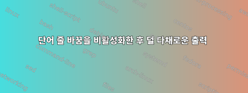 단어 줄 바꿈을 비활성화한 후 덜 다채로운 출력