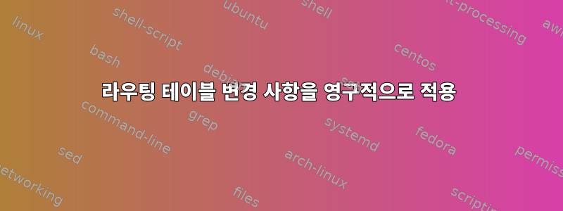 라우팅 테이블 변경 사항을 영구적으로 적용