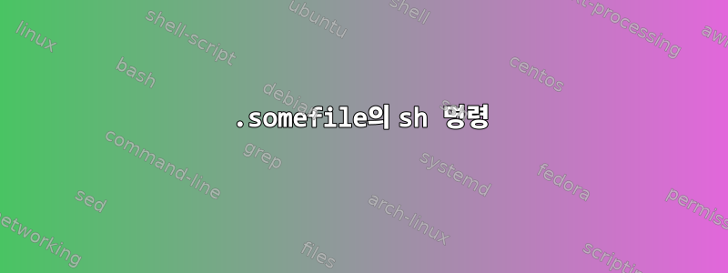 .somefile의 sh 명령