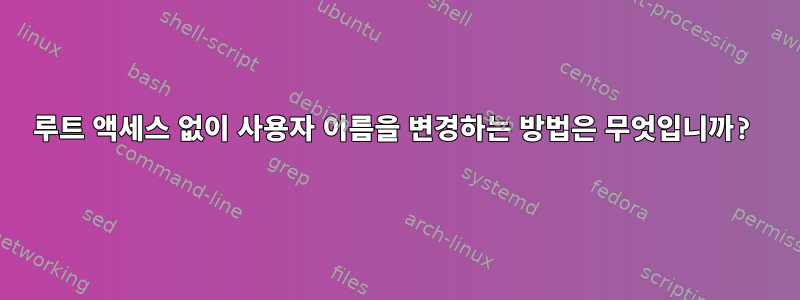 루트 액세스 없이 사용자 이름을 변경하는 방법은 무엇입니까?