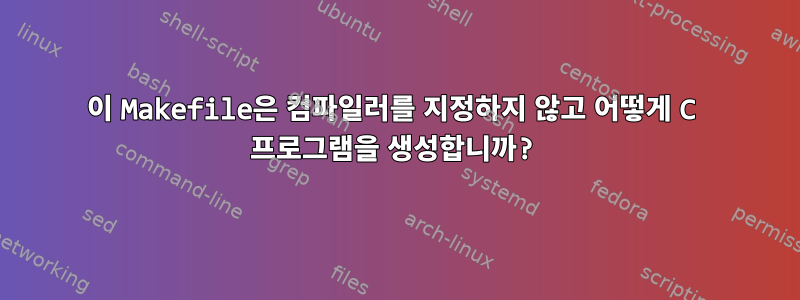 이 Makefile은 컴파일러를 지정하지 않고 어떻게 C 프로그램을 생성합니까?