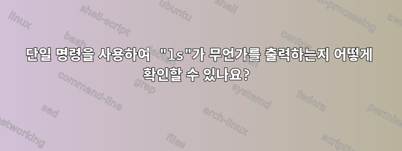 단일 명령을 사용하여 "ls"가 무언가를 출력하는지 어떻게 확인할 수 있나요?