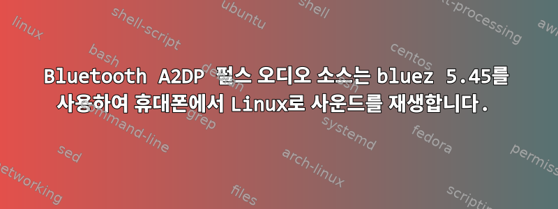 Bluetooth A2DP 펄스 오디오 소스는 bluez 5.45를 사용하여 휴대폰에서 Linux로 사운드를 재생합니다.