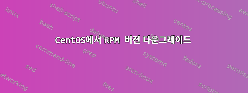 CentOS에서 RPM 버전 다운그레이드