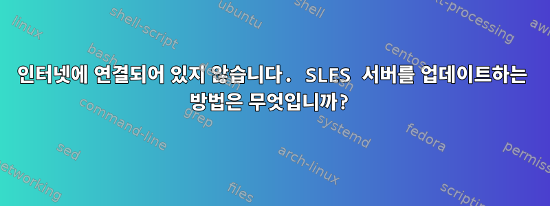 인터넷에 연결되어 있지 않습니다. SLES 서버를 업데이트하는 방법은 무엇입니까?