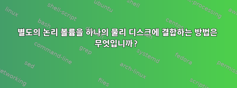 별도의 논리 볼륨을 하나의 물리 디스크에 결합하는 방법은 무엇입니까?