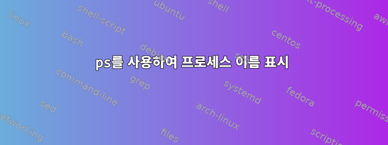 ps를 사용하여 프로세스 이름 표시