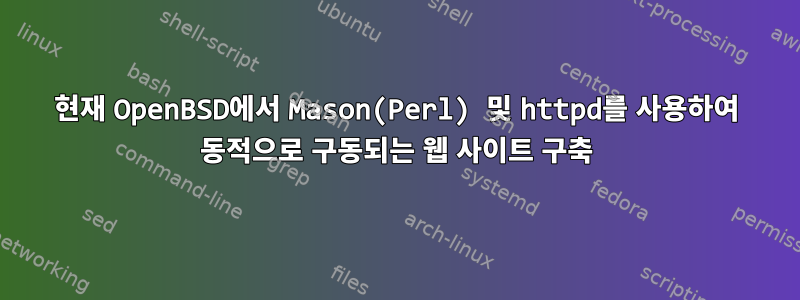 현재 OpenBSD에서 Mason(Perl) 및 httpd를 사용하여 동적으로 구동되는 웹 사이트 구축