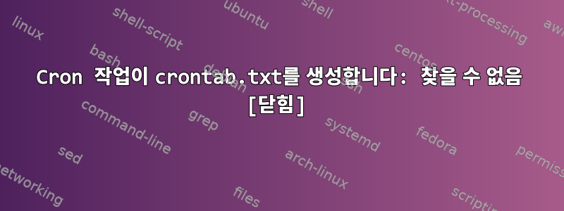 Cron 작업이 crontab.txt를 생성합니다: 찾을 수 없음 [닫힘]