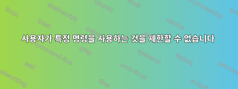 사용자가 특정 명령을 사용하는 것을 제한할 수 없습니다