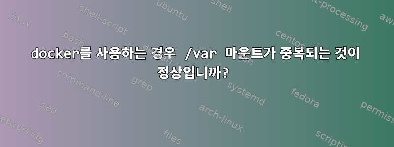 docker를 사용하는 경우 /var 마운트가 중복되는 것이 정상입니까?