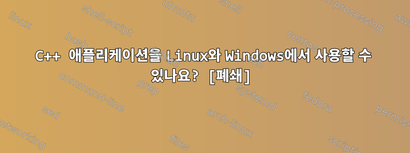 C++ 애플리케이션을 Linux와 Windows에서 사용할 수 있나요? [폐쇄]