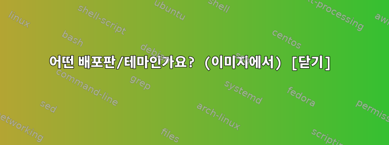 어떤 배포판/테마인가요? (이미지에서) [닫기]