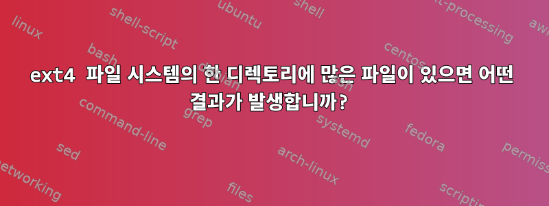 ext4 파일 시스템의 한 디렉토리에 많은 파일이 있으면 어떤 결과가 발생합니까?