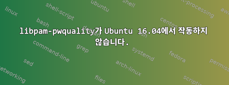 libpam-pwquality가 Ubuntu 16.04에서 작동하지 않습니다.