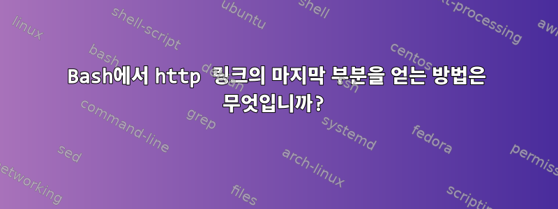 Bash에서 http 링크의 마지막 부분을 얻는 방법은 무엇입니까?