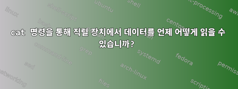 cat 명령을 통해 직렬 장치에서 데이터를 언제 어떻게 읽을 수 있습니까?