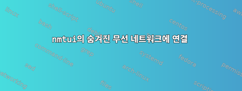 nmtui의 숨겨진 무선 네트워크에 연결