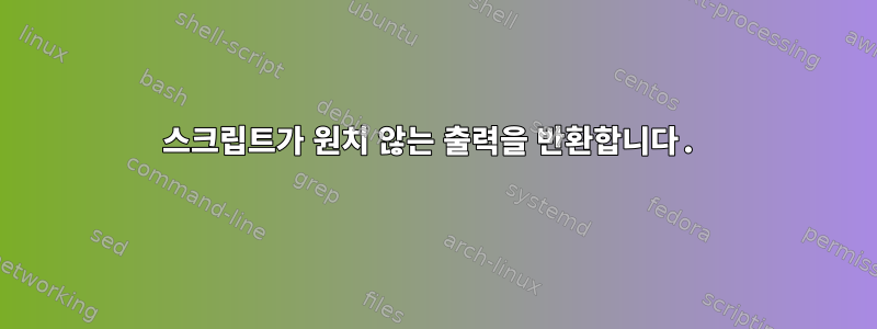 스크립트가 원치 않는 출력을 반환합니다.