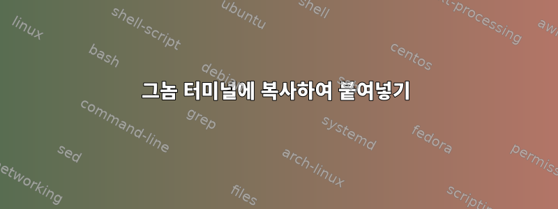 그놈 터미널에 복사하여 붙여넣기