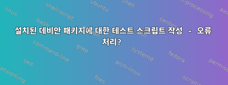 설치된 데비안 패키지에 대한 테스트 스크립트 작성 - 오류 처리?