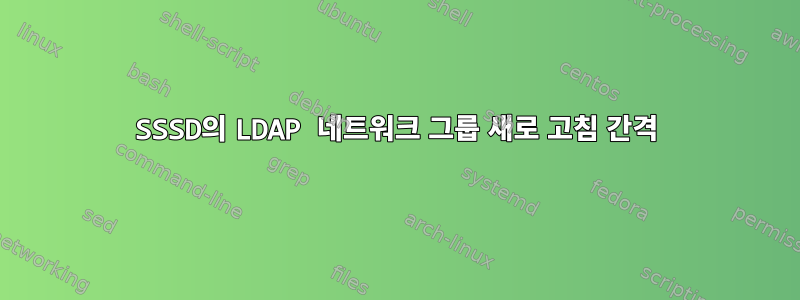 SSSD의 LDAP 네트워크 그룹 새로 고침 간격