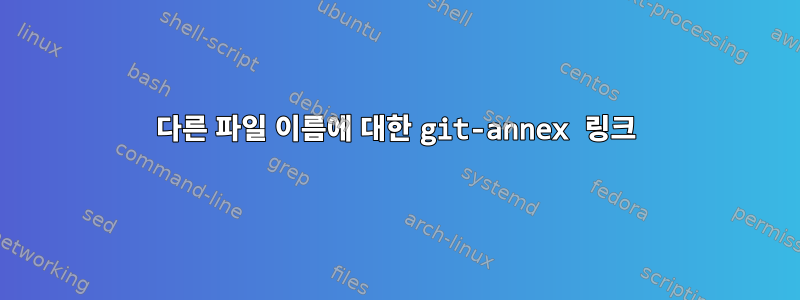 다른 파일 이름에 대한 git-annex 링크