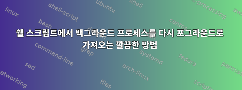 쉘 스크립트에서 백그라운드 프로세스를 다시 포그라운드로 가져오는 깔끔한 방법