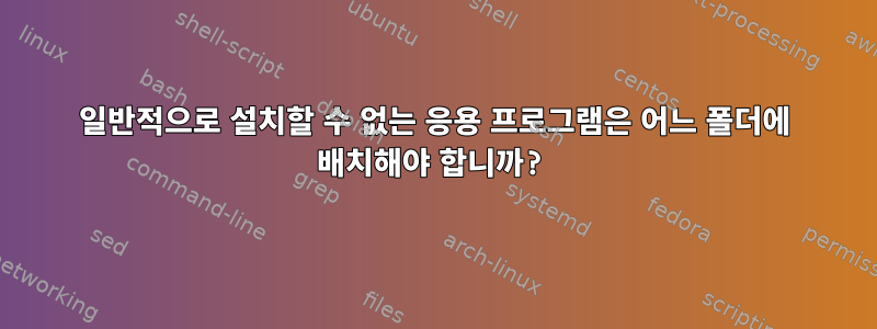 일반적으로 설치할 수 없는 응용 프로그램은 어느 폴더에 배치해야 합니까?