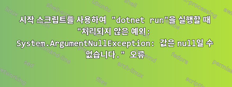 시작 스크립트를 사용하여 "dotnet run"을 실행할 때 "처리되지 않은 예외: System.ArgumentNullException: 값은 null일 수 없습니다." 오류