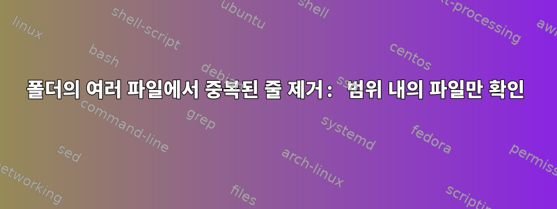 폴더의 여러 파일에서 중복된 줄 제거: 범위 내의 파일만 확인