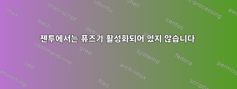 젠투에서는 퓨즈가 활성화되어 있지 않습니다