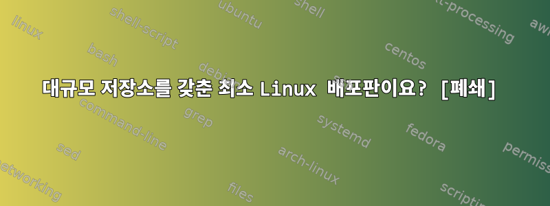 대규모 저장소를 갖춘 최소 Linux 배포판이요? [폐쇄]