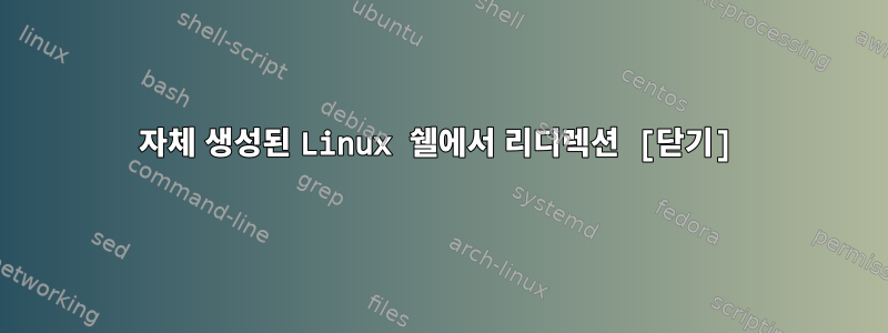 자체 생성된 Linux 쉘에서 리디렉션 [닫기]