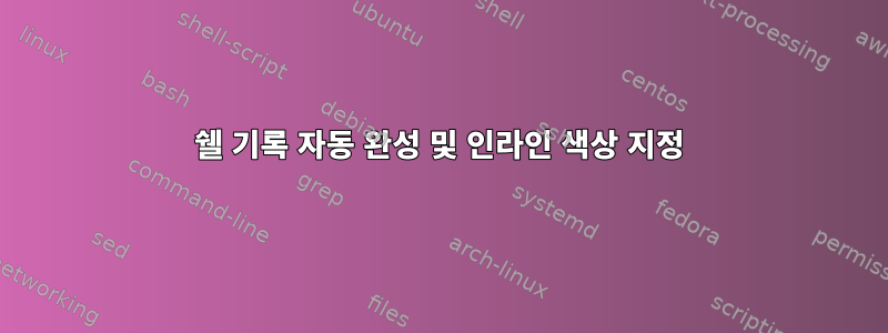 쉘 기록 자동 완성 및 인라인 색상 지정