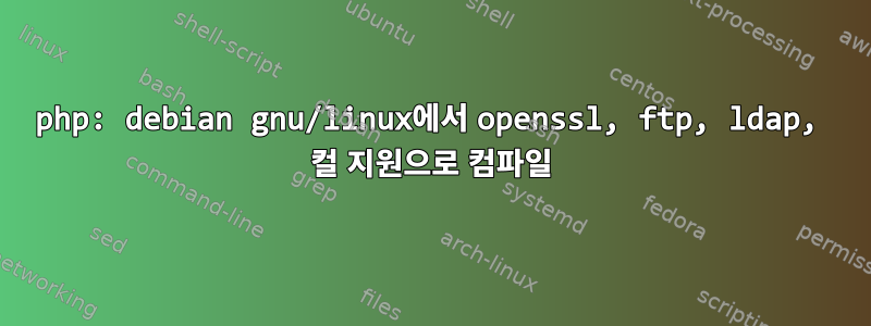 php: debian gnu/linux에서 openssl, ftp, ldap, 컬 지원으로 컴파일