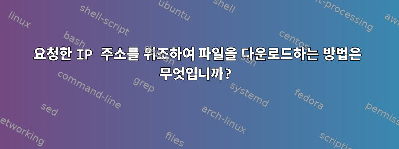 요청한 IP 주소를 위조하여 파일을 다운로드하는 방법은 무엇입니까?