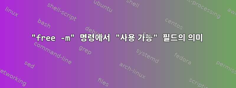 "free -m" 명령에서 "사용 가능" 필드의 의미