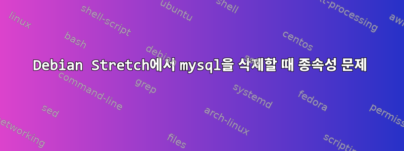 Debian Stretch에서 mysql을 삭제할 때 종속성 문제