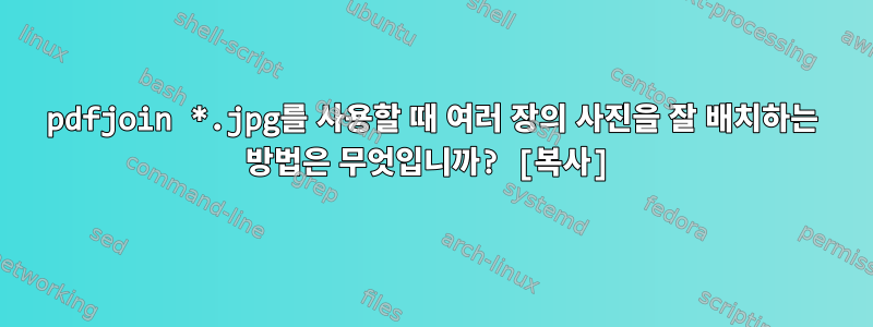 pdfjoin *.jpg를 사용할 때 여러 장의 사진을 잘 배치하는 방법은 무엇입니까? [복사]