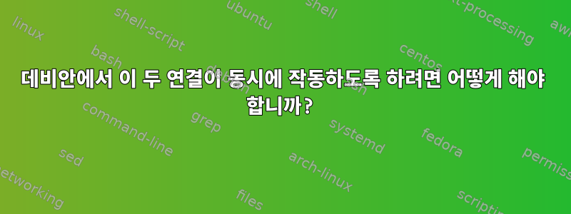 데비안에서 이 두 연결이 동시에 작동하도록 하려면 어떻게 해야 합니까?