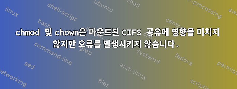 chmod 및 chown은 마운트된 CIFS 공유에 영향을 미치지 않지만 오류를 발생시키지 않습니다.