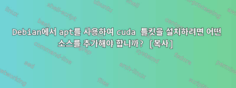 Debian에서 apt를 사용하여 cuda 툴킷을 설치하려면 어떤 소스를 추가해야 합니까? [복사]