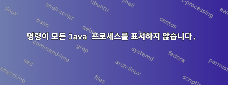 명령이 모든 Java 프로세스를 표시하지 않습니다.