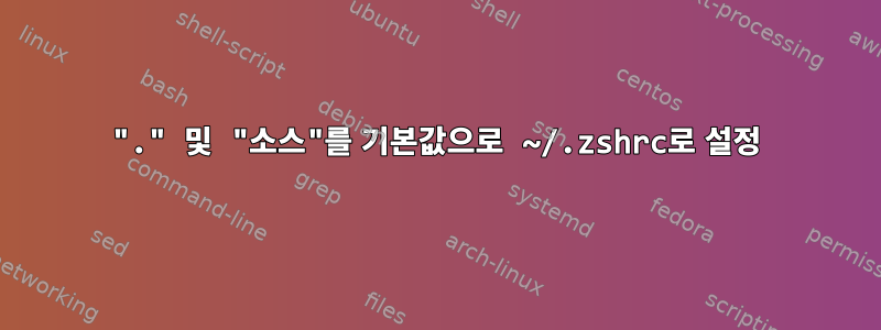 "." 및 "소스"를 기본값으로 ~/.zshrc로 설정