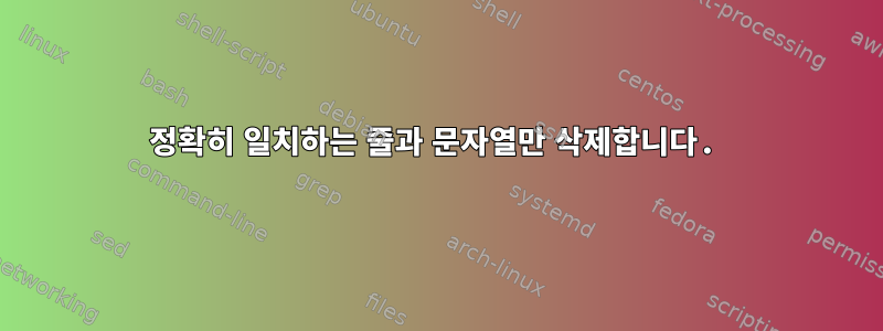 정확히 일치하는 줄과 문자열만 삭제합니다.